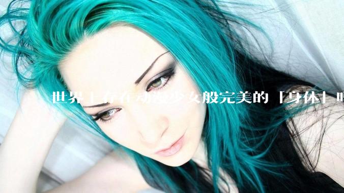 世界上存在动漫少女般完美的「身体」吗？