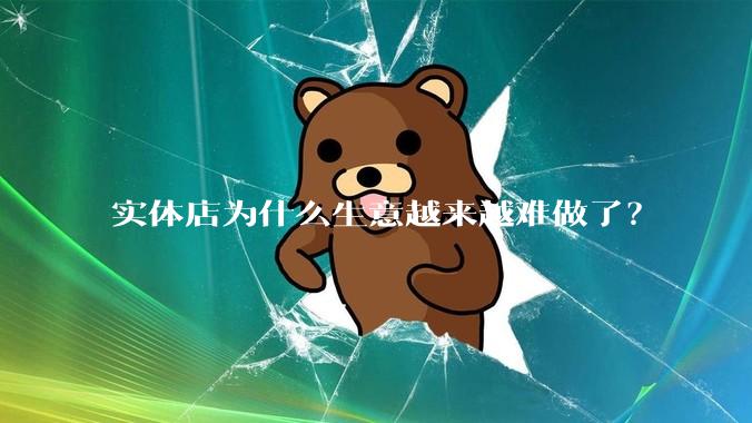 实体店为什么生意越来越难做了？