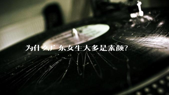 为什么广东女生大多是素颜？