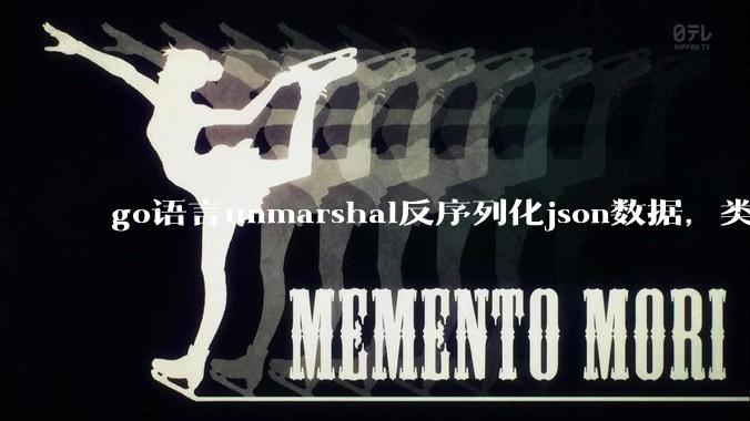 go语言unmarshal反序列化json数据，类型不确定怎么办？